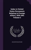 Index to United States Documents Relating to Foreign Affairs, 1828-1861 Volume 2