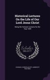 Historical Lectures On the Life of Our Lord Jesus Christ: Being the Hulsean Lectures for the Year 1859