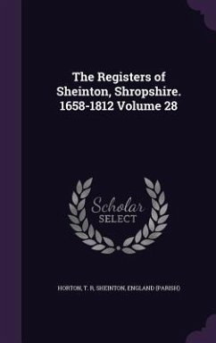 The Registers of Sheinton, Shropshire. 1658-1812 Volume 28 - R, Horton T.; (Parish), Sheinton England