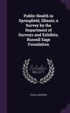 Public Health in Springfield, Illinois; a Survey by the Department of Surveys and Exhibits, Russell Sage Foundation