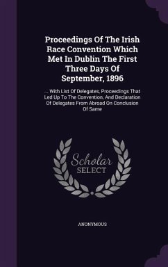 Proceedings Of The Irish Race Convention Which Met In Dublin The First Three Days Of September, 1896 - Anonymous