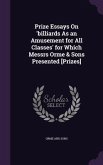 Prize Essays On 'billiards As an Amusement for All Classes' for Which Messrs Orme & Sons Presented [Prizes]