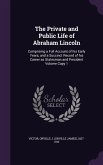 The Private and Public Life of Abraham Lincoln: Comprising a Full Account of his Early Years, and a Succinct Record of his Career as Statesman and Pre