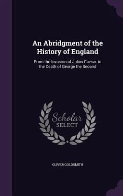 An Abridgment of the History of England: From the Invasion of Julius Caesar to the Death of George the Second - Goldsmith, Oliver