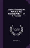 The British Essayists; to Which Are Prefixed Prefaces by J. Ferguson