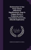 Dictionarium In Quo Voces Omnes Difficilioris Significationis, Quae In Vulgata Nostra S. Scripturae Latina Translatione Occurrunt, Dilucidè Explicantur