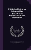 Public Health law; an Epitome of law Applicable to England and Wales and Scotland