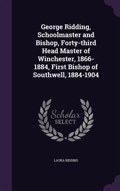 George Ridding, Schoolmaster and Bishop, Forty-third Head Master of Winchester, 1866-1884, First Bishop of Southwell, 1884-1904 - Ridding, Laura