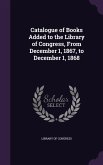 Catalogue of Books Added to the Library of Congress, From December 1, 1867, to December 1, 1868