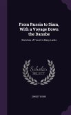 From Russia to Siam, With a Voyage Down the Danube: Sketches of Travel in Many Lands