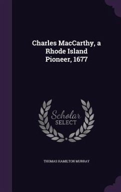 Charles MacCarthy, a Rhode Island Pioneer, 1677 - Murray, Thomas Hamilton