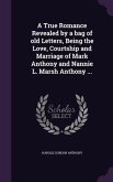 A True Romance Revealed by a bag of old Letters, Being the Love, Courtship and Marriage of Mark Anthony and Nannie L. Marsh Anthony ...