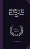 Charter for the City and County of San Francisco Volume 1882