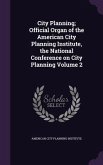 City Planning; Official Organ of the American City Planning Institute, the National Conference on City Planning Volume 2