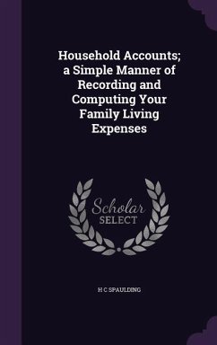 Household Accounts; a Simple Manner of Recording and Computing Your Family Living Expenses - Spaulding, H C