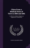 China From a Medical Point of View in 1860 and 1861: To Which is Added a Chapter on Nagasaki as a Sanitarium