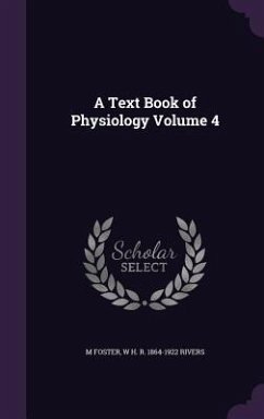 A Text Book of Physiology Volume 4 - Foster, M.; Rivers, W. H. R. 1864-1922