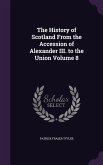 The History of Scotland From the Accession of Alexander III. to the Union Volume 8