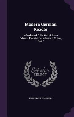 Modern German Reader: A Graduated Collection of Prose Extracts From Modern German Writers, Part 2 - Buchheim, Karl Adolf
