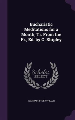 Eucharistic Meditations for a Month, Tr. From the Fr., Ed. by O. Shipley - Avrillon, Jean Baptiste É.