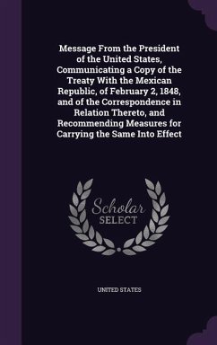 Message From the President of the United States, Communicating a Copy of the Treaty With the Mexican Republic, of February 2, 1848, and of the Corresp