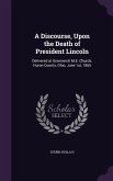 A Discourse, Upon the Death of President Lincoln: Delivered at Greenwich M.E. Church, Huron County, Ohio, June 1st, 1865