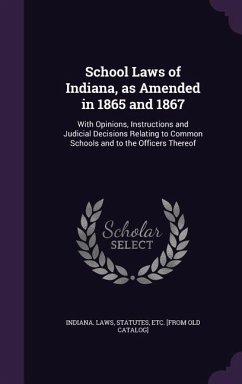 Cover School Laws of Indiana, as Amended in 1865 and 1867: With Opinions, Instructions and Judicial Decisions Relating to Common Schools and to the Officers