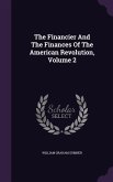 The Financier And The Finances Of The American Revolution, Volume 2