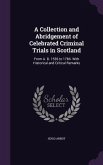 A Collection and Abridgement of Celebrated Criminal Trials in Scotland: From A. D. 1536 to 1784. With Historical and Critical Remarks