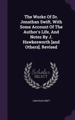 The Works Of Dr. Jonathan Swift, With Some Account Of The Author's Life, And Notes By J. Hawkesworth [and Others]. Revised - Swift, Jonathan