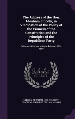 The Address of the Hon. Abraham Lincoln, in Vindication of the Policy of the Framers of the Constitution and the Principles of the Republican Party - Lincoln, Abraham; C, Nott Charles; Brainerd, Cephas