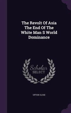 The Revolt Of Asia The End Of The White Man S World Dominance - Close, Upton