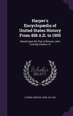 Harper's Encyclopædia of United States History From 458 A.D. to 1905: Based Upon the Plan of Benson John Lossing Volume v.5
