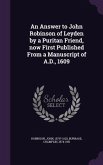 An Answer to John Robinson of Leyden by a Puritan Friend, now First Published From a Manuscript of A.D., 1609