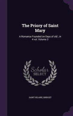 Cover The Priory of Saint Mary: A Romance Founded on Days of old; in 4 vol. Volume 3