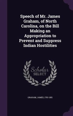 Speech of Mr. James Graham, of North Carolina, on the Bill Making an Appropriation to Prevent and Suppress Indian Hostilities - Graham, James