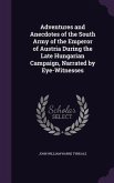 Adventures and Anecdotes of the South Army of the Emperor of Austria During the Late Hungarian Campaign, Narrated by Eye-Witnesses