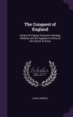 The Conquest of England: Letters On Popery, Puseyism, Neology, Infidelity, and the Aggressive Policy of the Church of Rome