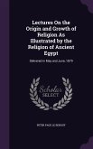 Lectures On the Origin and Growth of Religion As Illustrated by the Religion of Ancient Egypt