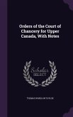 Orders of the Court of Chancery for Upper Canada, With Notes