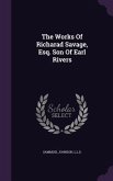 The Works Of Richarad Savage, Esq. Son Of Earl Rivers
