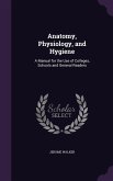 Anatomy, Physiology, and Hygiene: A Manual for the Use of Colleges, Schools and General Readers