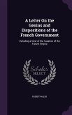 A Letter On the Genius and Dispositions of the French Government: Including a View of the Taxation of the French Empire
