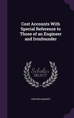 Cost Accounts With Special Reference to Those of an Engineer and Ironfounder - Best, John William