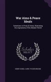 War Aims & Peace Ideals: Selections in Prose & Verse, Illustrating the Aspirations of the Modern World