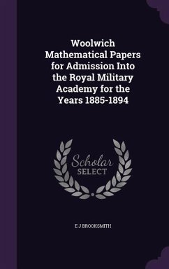 Woolwich Mathematical Papers for Admission Into the Royal Military Academy for the Years 1885-1894 - Brooksmith, E. J.