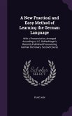 A New Practical and Easy Method of Learning the German Language: With a Pronunciation, Arranged According to J.C. Oehlschlager's Recently Published Pr
