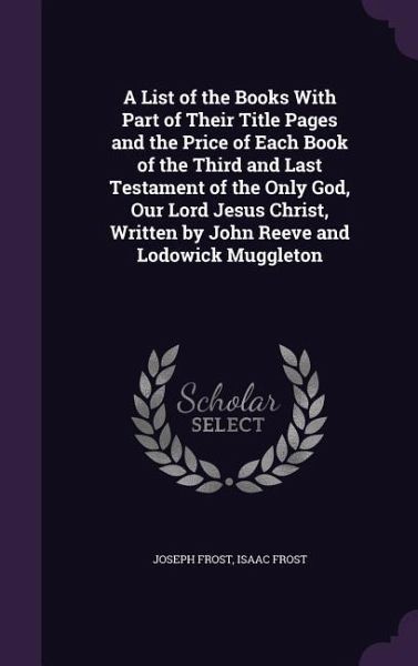 A List of the Books With Part of Their Title Pages and the Price of Each Book of the Third and Last Testament of the Only God, Our Lord Jesus Christ, A List of the Books With Part of Their Title Pages and the Price of Each Book of the Third and Last Testament of the Only God, Our Lord Jesus Christ,