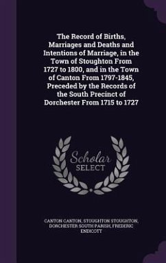 The Record of Births, Marriages and Deaths and Intentions of Marriage, in the Town of Stoughton From 1727 to 1800, and in the Town of Canton From 1797 - Canton, Canton; Stoughton, Stoughton; Parish, Dorchester South
