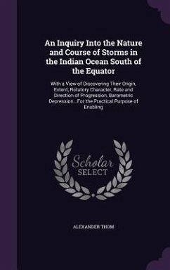 An Inquiry Into the Nature and Course of Storms in the Indian Ocean South of the Equator - Thom, Alexander